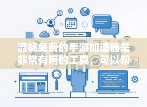 流畅免费的手游加速器是非常有用的工具，可以帮助你更快地下载和运行游戏。以下是一些推荐的免费流畅加速器，它们提供流畅的体验，并且通常免费使用