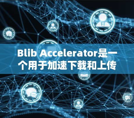 Blib Accelerator是一个用于加速下载和上传文件的工具，但其免费使用可能因安全性和功能限制而受限。以下是对其使用情况的总结