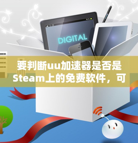 要判断uu加速器是否是Steam上的免费软件，可以按照以下步骤进行分析