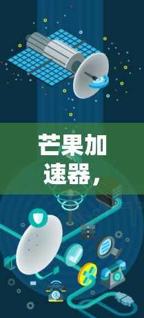 芒果加速器,你的高效数据传输工具? 芒果加速器,你的高效数据传输工具?