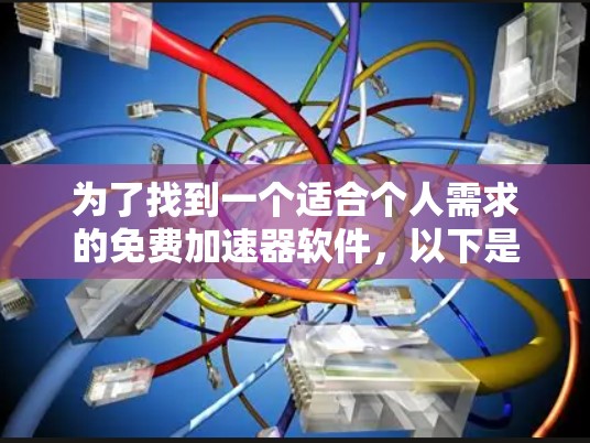 为了找到一个适合个人需求的免费加速器软件,以下是一些推荐 为了找到一个适合个人需求的免费加速器软件,以下是一些推荐