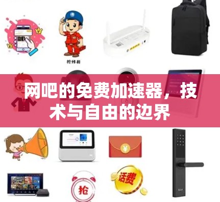 网吧的免费加速器，技术与自由的边界