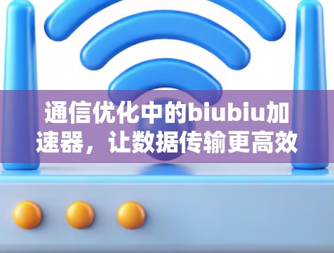 通信优化中的biubiu加速器，让数据传输更高效