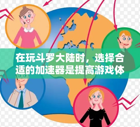 在玩斗罗大陆时，选择合适的加速器是提高游戏体验的关键。以下是详细的步骤和建议
