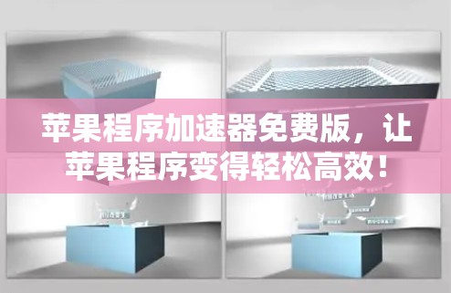 苹果程序加速器免费版,让苹果程序变得轻松高效! 苹果程序加速器免费版,让苹果程序变得轻松高效!
