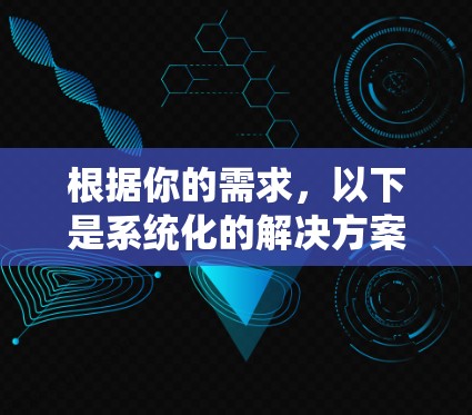 根据你的需求，以下是系统化的解决方案