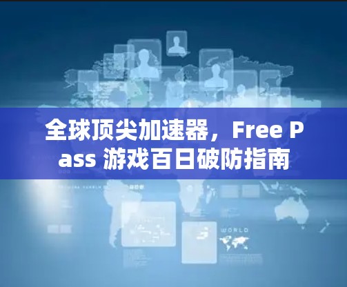 全球顶尖加速器，Free Pass 游戏百日破防指南