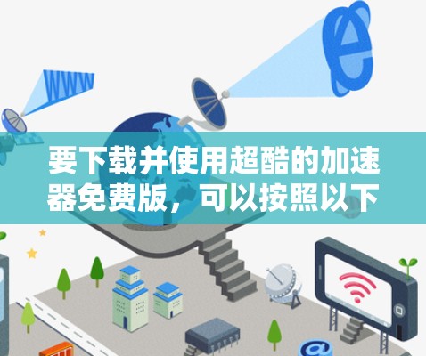 要下载并使用超酷的加速器免费版，可以按照以下步骤进行