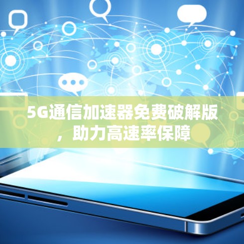 5G通信加速器免费破解版，助力高速率保障