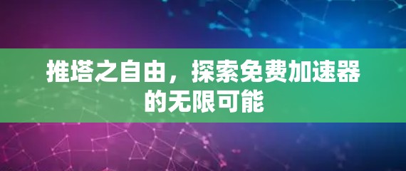 推塔之自由，探索免费加速器的无限可能