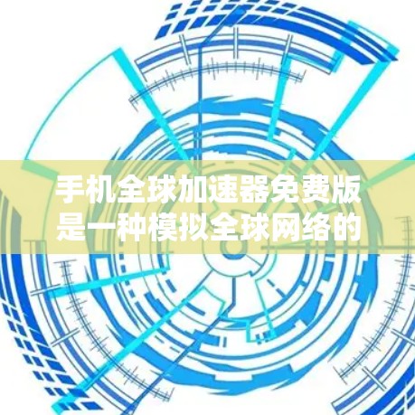 手机全球加速器免费版是一种模拟全球网络的工具,旨在帮助用户在没有实际网络的情况下进行网络比较。以下是对该工具的特点的详细介绍 手机全球加速器免费版是一种模拟全球网络的工具,旨在帮助用户在没有实际网络的情况下进行网络比较。以下是对该工具的特点的详细介绍