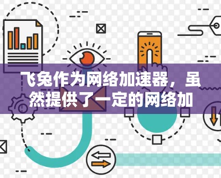 飞兔作为网络加速器,虽然提供了一定的网络加速功能,但其免费版可能存在多方面的问题。以下是对飞兔进行全面的总结和建议 飞兔作为网络加速器,虽然提供了一定的网络加速功能,但其免费版可能存在多方面的问题。以下是对飞兔进行全面的总结和建议