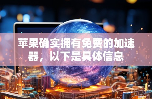 苹果确实拥有免费的加速器，以下是具体信息