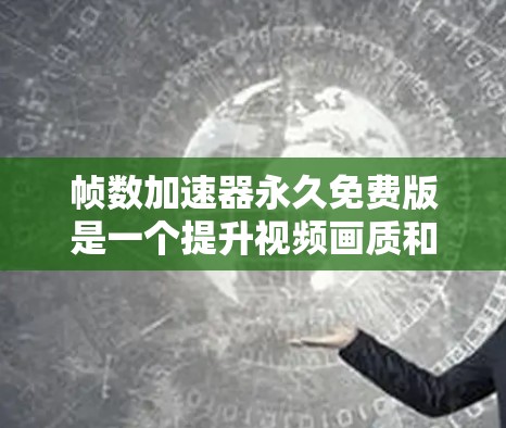 帧数加速器永久免费版是一个提升视频画质和流畅度的工具，通常通过调整帧率来实现。以下是对该工具的详细分析