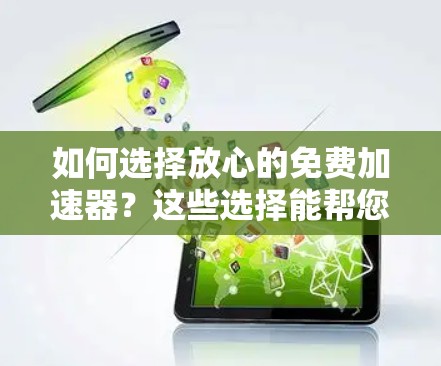 如何选择放心的免费加速器？这些选择能帮您轻松提升游戏流畅度