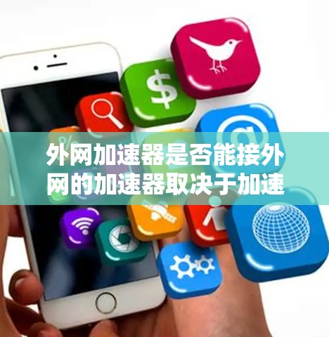 外网加速器是否能接外网的加速器取决于加速器的配置和连接方式。以下是一些关键点的总结 外网加速器是否能接外网的加速器取决于加速器的配置和连接方式。以下是一些关键点的总结