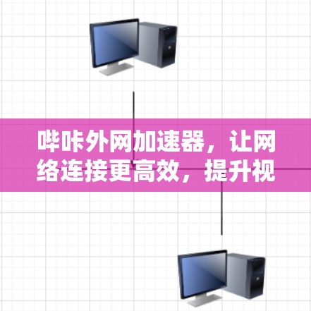 哔咔外网加速器，让网络连接更高效，提升视频会议体验