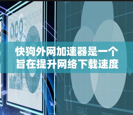 快狗外网加速器是一个旨在提升网络下载速度的加速软件工具。以下是关于它的详细信息