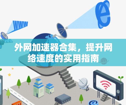 外网加速器合集,提升网络速度的实用指南 外网加速器合集,提升网络速度的实用指南