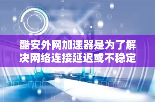 酷安外网加速器是为了解决网络连接延迟或不稳定的问题而开发的工具。它是基于互联网的加速协议(如TCP/IP)来加速网络连接的。如果你有网络延迟或连接不稳定的体验,这款工具可能会为你提供帮助 酷安外网加速器是为了解决网络连接延迟或不稳定的问题而开发的工具。它是基于互联网的加速协议(如TCP/IP)来加速网络连接的。如果你有网络延迟或连接不稳定的体验,这款工具可能会为你提供帮助