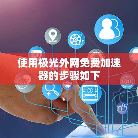 使用极光外网免费加速器的步骤如下