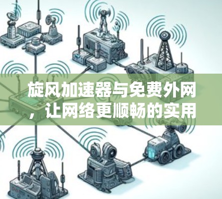 旋风加速器与免费外网，让网络更顺畅的实用指南