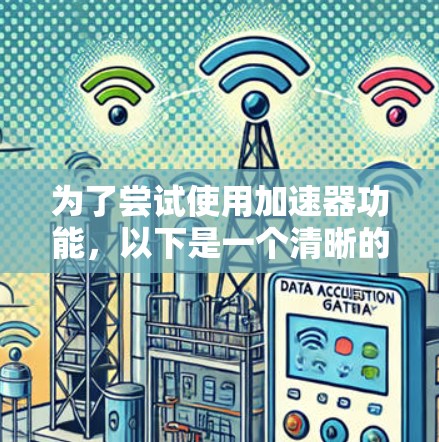 为了尝试使用加速器功能,以下是一个清晰的步骤指南 为了尝试使用加速器功能,以下是一个清晰的步骤指南