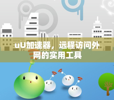 uU加速器，远程访问外网的实用工具