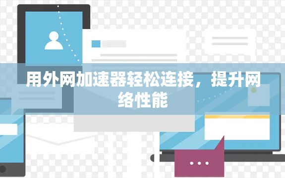 用外网加速器轻松连接,提升网络性能 用外网加速器轻松连接,提升网络性能