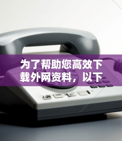为了帮助您高效下载外网资料,以下是使用推荐的外网加速器的详细步骤说明 为了帮助您高效下载外网资料,以下是使用推荐的外网加速器的详细步骤说明