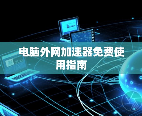 电脑外网加速器免费使用指南