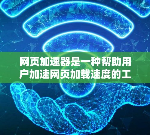 网页加速器是一种帮助用户加速网页加载速度的工具,它通常包括下载工具、缓存管理、日志查看和多任务管理等功能。以下是对网页加速器的详细总结 网页加速器是一种帮助用户加速网页加载速度的工具,它通常包括下载工具、缓存管理、日志查看和多任务管理等功能。以下是对网页加速器的详细总结