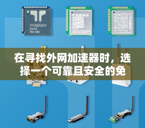 在寻找外网加速器时，选择一个可靠且安全的免费工具至关重要。以下是一些推荐的推荐，帮助你更好地管理你的数据