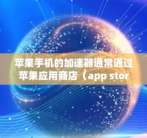 苹果手机的加速器通常通过苹果应用商店(app store)提供,但有些情况下,加速器可能需要额外的网络加速功能。以下是一些常见的加速器网络加速的使用方法 苹果手机的加速器通常通过苹果应用商店(app store)提供,但有些情况下,加速器可能需要额外的网络加速功能。以下是一些常见的加速器网络加速的使用方法
