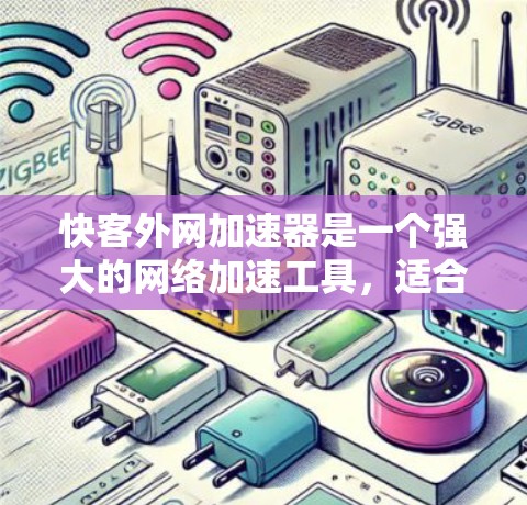 快客外网加速器是一个强大的网络加速工具，适合用于加速多种网络连接，包括Wi-Fi、移动数据、CDNs和视频流。它通过自适应加速和自动分时段模式，能够高效地提升网络性能。以下是对该工具的详细评估
