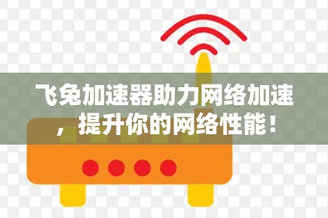 飞兔加速器助力网络加速，提升你的网络性能！