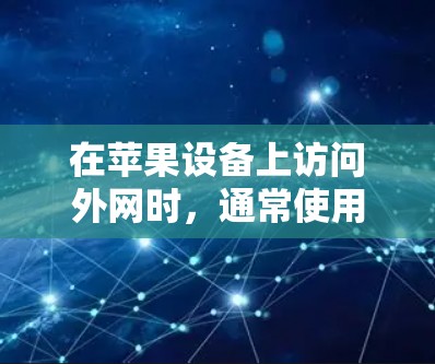 在苹果设备上访问外网时,通常使用加速器可以提升网络速度。以下是用户在苹果设备上使用加速器访问外网的常见方法 在苹果设备上访问外网时,通常使用加速器可以提升网络速度。以下是用户在苹果设备上使用加速器访问外网的常见方法