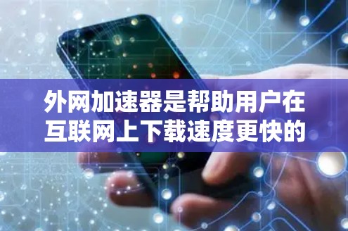 外网加速器是帮助用户在互联网上下载速度更快的软件,通常允许用户在自己的电脑上下载,然后通过互联网连接到服务器。以下是几种常见的免费外网加速器工具,供你选择 外网加速器是帮助用户在互联网上下载速度更快的软件,通常允许用户在自己的电脑上下载,然后通过互联网连接到服务器。以下是几种常见的免费外网加速器工具,供你选择