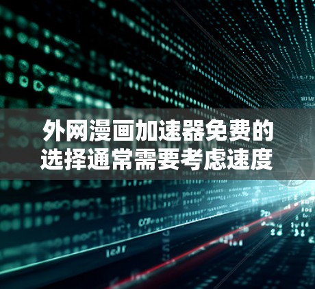 外网漫画加速器免费的选择通常需要考虑速度、稳定性和功能的全面性。以下是一些推荐的免费加速器,供你参考 外网漫画加速器免费的选择通常需要考虑速度、稳定性和功能的全面性。以下是一些推荐的免费加速器,供你参考