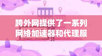 跨外网提供了一系列网络加速器和代理服务，包括交换机、nagios和netcat。以下是关于这些服务的详细信息