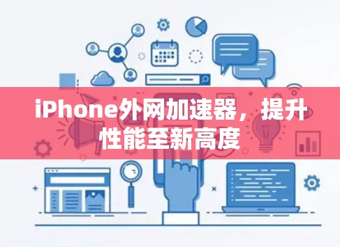 iPhone外网加速器,提升性能至新高度 iPhone外网加速器,提升性能至新高度