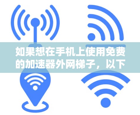 如果想在手机上使用免费的加速器<strong>外网梯子</strong>，以下是一些可以尝试的方法