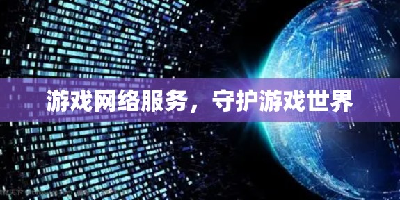 游戏网络服务,守护游戏世界 游戏网络服务,守护游戏世界