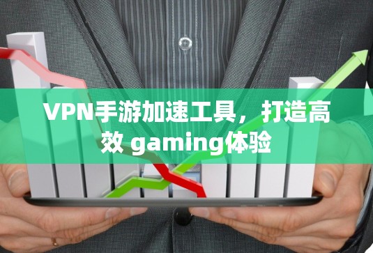 VPN手游加速工具,打造高效 gaming体验 VPN手游加速工具,打造高效 gaming体验