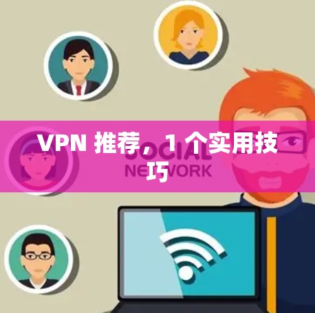 VPN 推荐，1 个实用技巧