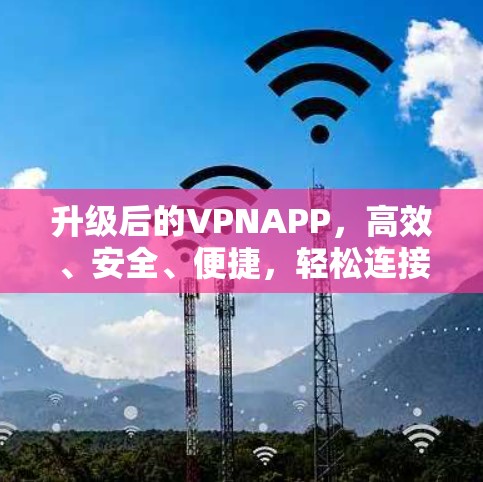 升级后的VPNAPP,高效、安全、便捷,轻松连接世界 升级后的VPNAPP,高效、安全、便捷,轻松连接世界