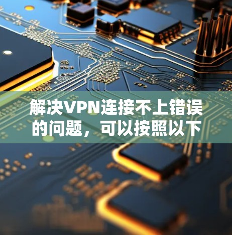 解决VPN连接不上错误的问题,可以按照以下步骤进行 解决VPN连接不上错误的问题,可以按照以下步骤进行