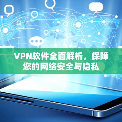 VPN软件全面解析,保障您的网络安全与隐私 VPN软件全面解析,保障您的网络安全与隐私