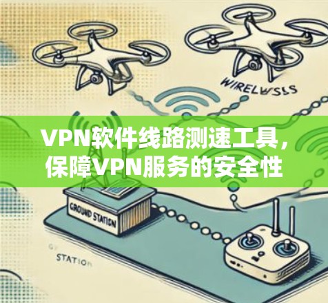 VPN软件线路测速工具，保障VPN服务的安全性