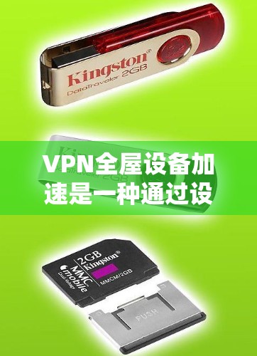 VPN全屋设备加速是一种通过设备上的配置来安装和使用VPN服务的技术。以下是详细的步骤和信息